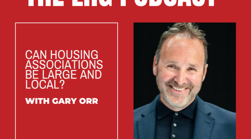 New Podcast: ‘Can Housing Associations Be Large AND Local?’, with Gary Orr